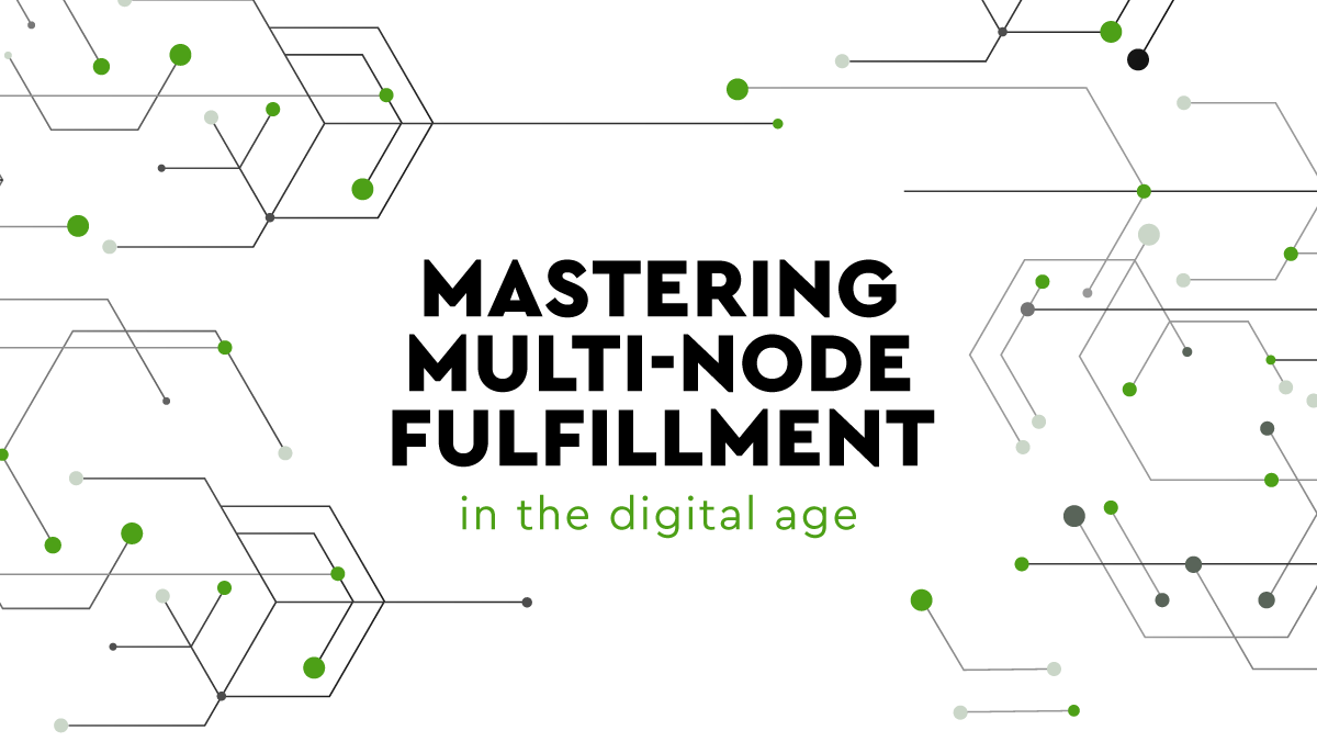 Mastering Multi-node Fulfilment In The Digital Age